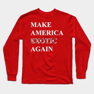 Make America Exotic Again Long Sleeve T-Shirt